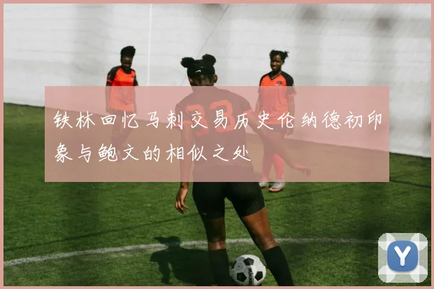 铁林回忆马刺交易历史伦纳德初印象与鲍文的相似之处